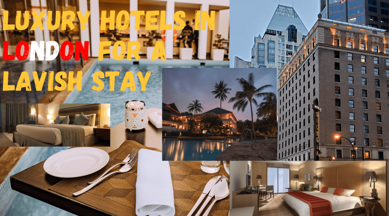 Luxury Hotels in London for a Lavish Stay