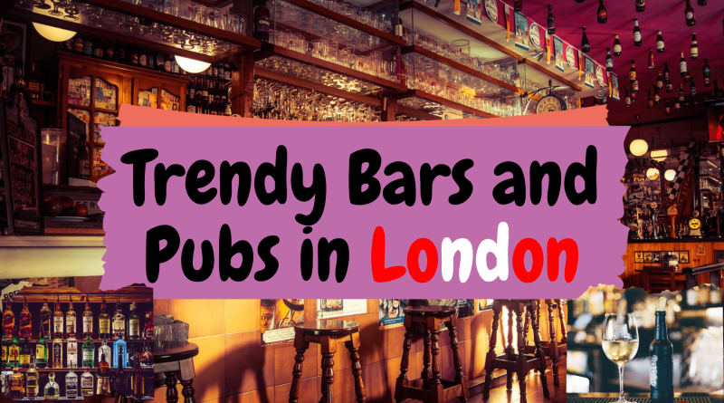 10 Trendy Bars and Pubs in London: The Ultimate Guide
